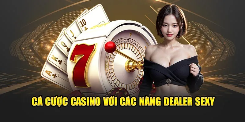 Cá cược casino với các nàng dealer sexy 